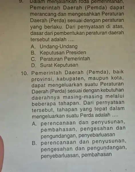 9. Dalam menjalankan roda pemerintahan, Pemerintar Daerah (Pemda)dapat merancang dan mengesahkan Peraturan Daerah (Perda)sesuai dengan peraturan yang berlaku. Dari pernyataan di atas, dasar dari