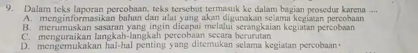 9. Dalam teks laporan percobaan teks tersebut termasuk ke dalam bagian prosedur karena __ A. menginform dan alat yang akan digunakan selama kegiatan percobaan