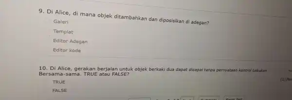 9. Di Alice, di mana objek ditambahkan dan diposisikan di adegan? Galeri Templat Editor Adegan Editor kode 10. Di Alice , gerakan berjalan untuk