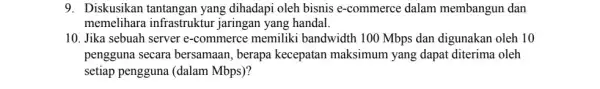 9. Diskusikan tantangan yang dihadapi oleh bisnis e-commerce dalam membangun dan memelihara infrastruktur jaringan yang handal. 10. Jika sebuah server e-commerce memiliki bandwidth 100