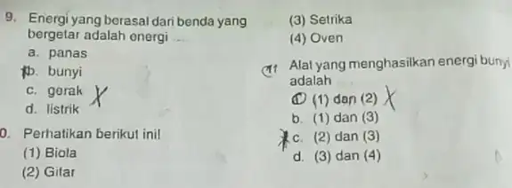 9. Energi yang borasal dari benda yang bergetar adalah energi __ a. panas b. bunyi c. gorak d. listrik 0. Perhatikan berikut inil (1)