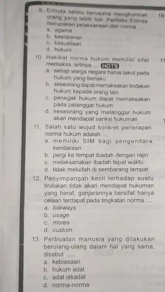 9. Erlinda selalu berusaha menghormati orang yang lebih tua Perilaku Erlinda merupakan pelaksanaan dari norma __ agama b. kesopanan c kesusilaan d. hukum 10.