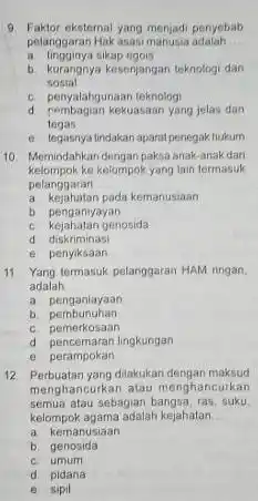 9. Faktor eksternal yang menjadi penyebab pelanggaran Hak asasi manusia adalah __ a. tingginya sikap egois b. kurangnya kesenjangan teknologi dan sosial c. penyalahgunaan