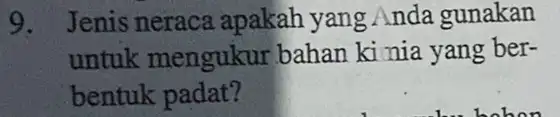 9. Jenis neraca apakah yang Anda gunakan untuk mengukur bahan ki nia yang ber- bentuk padat?