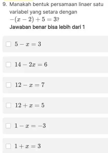 9 . Manakah bentuk persamaar linaer satu variabel yang setara dengan -(x-2)+5=3 Jawaban benar bisa lebih dari 1 5-x=3 disappointed 14-2x=6 12-x=7 12+x=5 1-x=-3