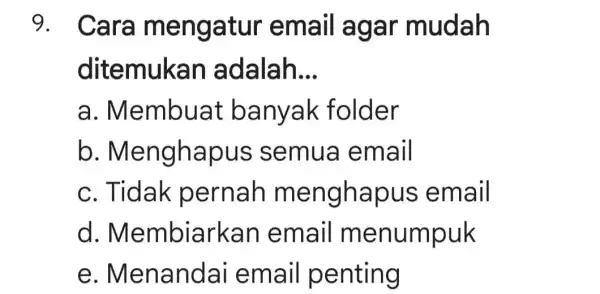 9 meng atur email agar mudah ditemuk an adalah. __ a . Membuat folder b. Mengha pus semua email c. Tidak pernah menghapus email