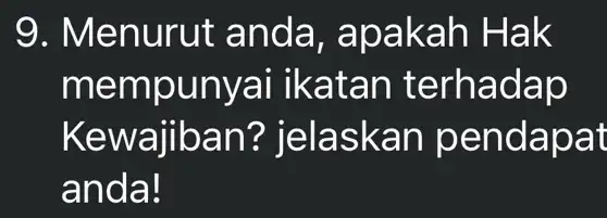 9. Menurut anda, apa kah Hak memp unyai ika tan terhadap Kewajiba n? jelaska n pendapat anda!