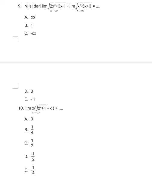 9. Nilai dari lim _(xarrow infty )sqrt (2x^2+3x-1)-lim _(xarrow infty )(x^2-5x+3)/(xarrow infty )=ldots A. infty B. 1 C. -infty D. 0 E. -1 10.