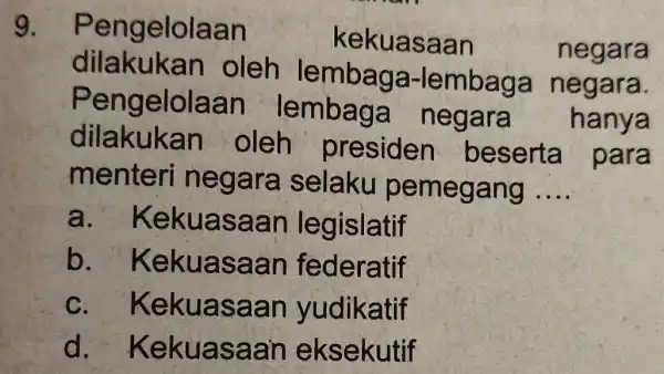 9. p engelolaan kekuasaan negara dilakuka n oleh lembaga-lembaga negara. P engelolaan Tembag a negara hanya dilakukan oleh presiden beserta para menteri n ega