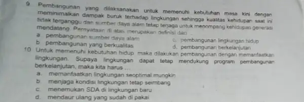 9 Pembangunan yang dilaksanakan untuk memenuhi kebutuhan masa kini dengan dampak buruk terhadap lingkungan sehingga kualitas kehidupan saat ini tidak terganggu dan sumber daya