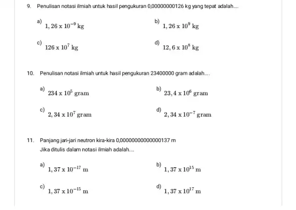 9. Penulisan notasi ilmiah untuk hasil pengukuran 0,00000000126 kg yang tepat adalah. __ a) 1,26times 10^-9kg b) 1,26times 10^9kg c) 126times 10^7kg d) 12,6times