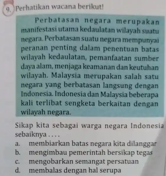 9. Perhatikan wacana berikut! Perbatasa n negar a merupa kan manifestasi utama kedaulatan wilayah suatu negara. Perbatasan suatu negara mempunyai peranan penting dalam penentuan