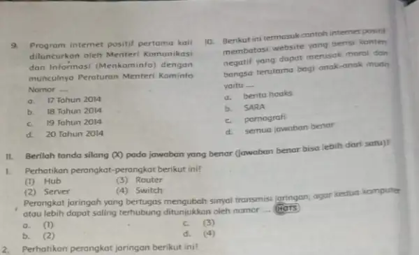 9. Program internet positif pertama kali diluncurkan oleh Menteri Komunikasi dan Informasi (Menkominfo)dengan munculnya Peraturan Menteri Kominfo Nomor __ a. 17 Tahun 2014 b.