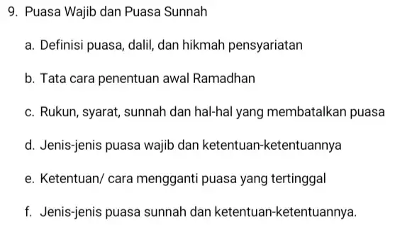 9. Puasa Wajib dan Puasa Sunnah a. Definisi puasa, dalil dan hikmah pensyariatan b. Tata cara penentuan awal Ramadhan c. Rukun, syarat, sunnah dan