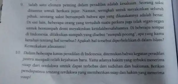 9. Salah satu elemen penting dalam peradilan adalah kesaksian. Seorang saksi dituntut untuk berkata jujur. Namun , seringkali untuk meyakinkan seluruh pihak, seorang saksi