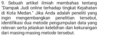 9. Sebuah artikel ilmiah membahas tentang "Dampak Judi online terhadap tingkat Kejahatan di Kota Medan." Jika Anda adalah peneliti yang ingin mengembangl can penelitian