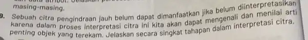 9. Sebuah citra pengindraan jauh belum dapat dimanfaatkan jika belum diinterpretasikan karena dalam proses interpretasi citra ini kita akan dapat mengem interpretasi citra. penting