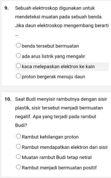 9. Sebuah elektroskop digunakan untuk mendeteksi muatan pada sebuah benda. Jika daun elektroskop mengembang berarti __ benda tersebut bermuatan ada arus listrik yang mengalir