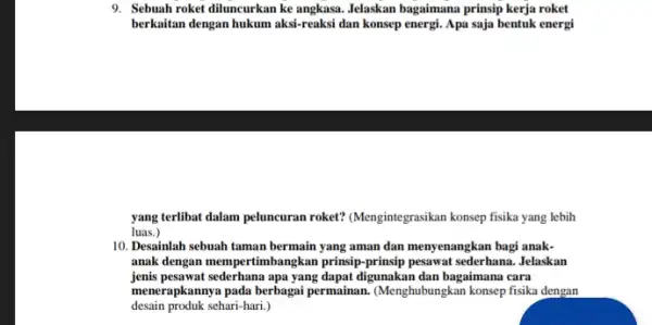 9. Sebuah roket diluncurkan ke Jelaskan bagaimana prinsip kerja roket berkaitan dengan hukum aksi-reaksi dan konsep energi. Apa saja bentuk energi yang terlibat dalam