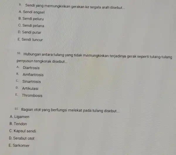 9. Sendi yang memungkinkan gerakan ke segala arah disebut __ A. Sendi engsel B. Sendi peluru C. Sendi pelana D. Sendi putar E. Sendi