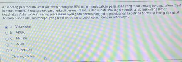 9. Seorang perempuan umur 40 tahun datang ke BPS ingin mendapatkan penjelasan yang tepat tentang berbagai alkon Saat ini telah memiliki 4 orang anak