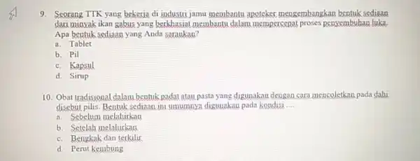 9. Seorang TTK yang bekerja di industri jamu membantu apoteker mengembangkan bentuk sediaan daxi minyak ikan gabus yang berkhasiat membantu dalam mempercepat proses penyembuhan