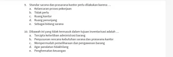 9. Standar sarana dan prasarana kantor perlu dilakukan karena __ a. Kelancaran proses pekerjaan b. Tidak perlu c. Ruang kantor d. Ruang penunjang e.