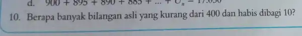 900+895+890+885+ldots +U_(n)-17.050 10. Berapa banyak bilangan asli yang kurang dari 400 dan habis dibagi 10? __