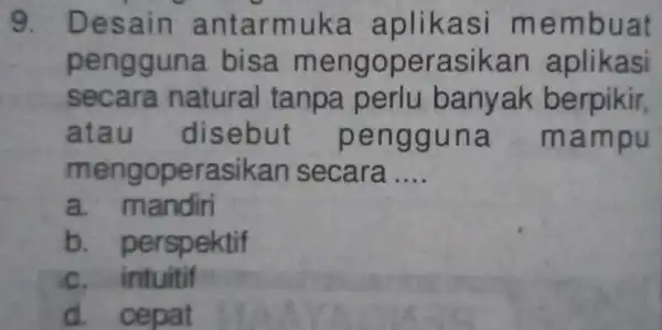 9.Desain antarmuka aplika si mem buat pengg una bisa me ngop erasikan aplikasi seca ra natural tanpa perlu banyak berpikir atau ( disebut pengg