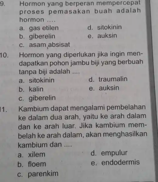 9. Hormon yang berperan mempercepat proses pe masakan adalah hormon __ a. gas etilen d. sitokinin b. giberelin e. auksin c. asam absisat 10.