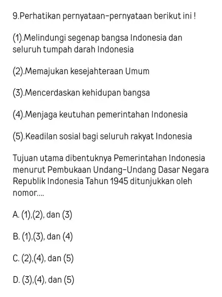 9.Perhatikan pernyataan -pernyataan berikut ini! (1).Me lindungi segenap bangsa Indonesia dan seluruh tumpah darah Indonesia (2).Memajukan kesejahteraan Umum (3).Mencerdaskan kehidupan bangsa (4).Menjaga keutuhan pemerintahan