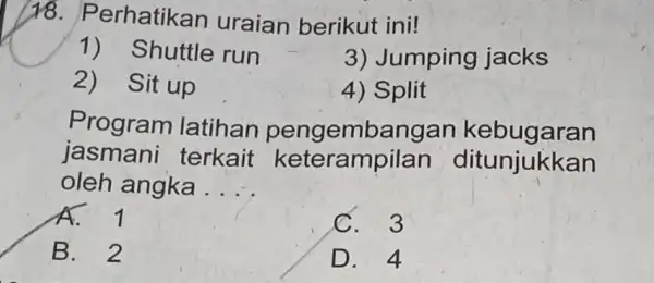 A8 - Perhatikan uraian berikut ini! 1) Shuttle run 3) Jumping jacks 2) Sit up 4) Split Program latihan pengembangan kebugaran jasmani terkait keterampilan