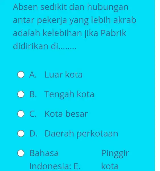 Abse n sed ikit dan hubunga antar pekerla yan g lebih a krab adalah k elebiha abrik didirikan di __ A. Luar kota B.