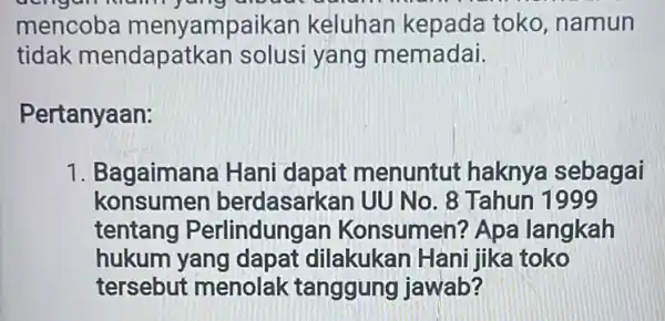 acriganin am jung another a mencoba menyamp aikan keluhan kepada toko, namun tidak mendapat kan solusi yang memadai. Pertanyaan: 1. Bagaiman la Hani dapat