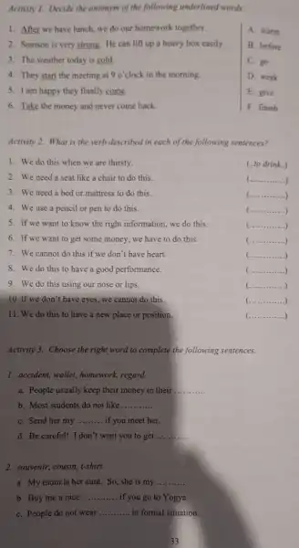 Activity 1. Decide the antonym of the following underlined words. 1. After we have lunch, we do our homework together. A. warm 2. Samson