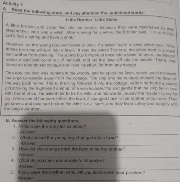 Activity 5 Read the following story and pay attention the underlined words. Little Brother, Little Sister A little brother and sister fled into the