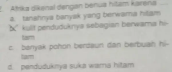 Afrika dikenal de noan be nua hitam karena a. tanahnya banyak yang be .warna hitam It penduduknya sebagian berwa ma hi- fam c. b