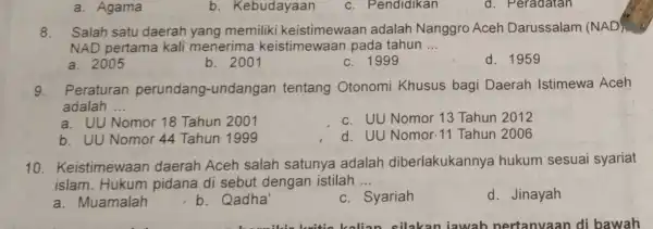 a. Agama b. Kebudayaan c. Pendidikan d. Peradatan 8. Salah satu daerah yang memiliki keistimewaan adalah Nanggro Aceh Darussalam (NAD) NAD pertama kali menerima