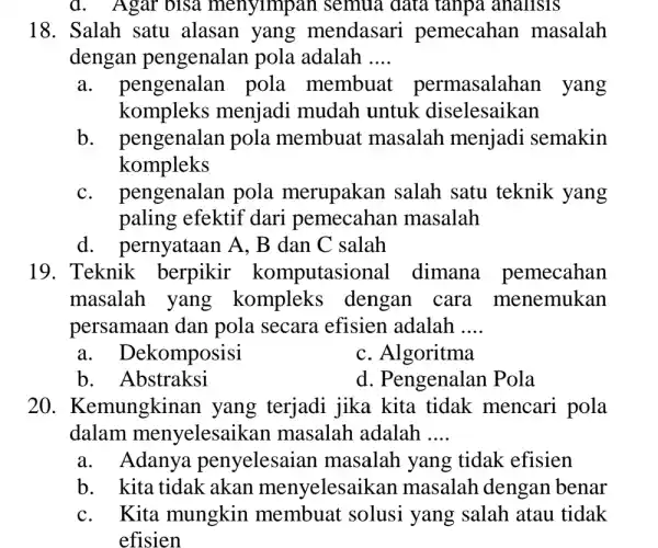 a. Agar bisa menyimpan semua data tanpa analisis 18. Salah satu alasan yang mendasari pemecahan masalah dengan pengenalan pola adalah __ a. pengenalan pola