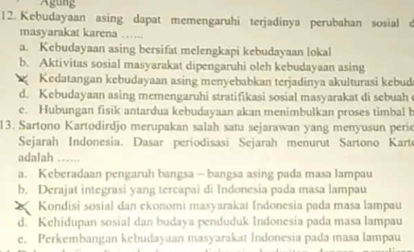 Agung 12. Kebudayaan asing dapat memengaruhi terjadinya perubahan sosial masyarakat karena __ a. Kebudayaan asing bersifat melengkapi kebudayaan lokal b. Aktivitas sosial masyarakat dipengaruhi