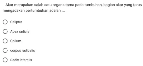 Akar merupakan salah satu organ utama pada tumbuhan, bagian akar yang terus mengadakan pertumbuhar adalah __ Caliptra Apex radicis Collum corpus radicalis Radix lateralis