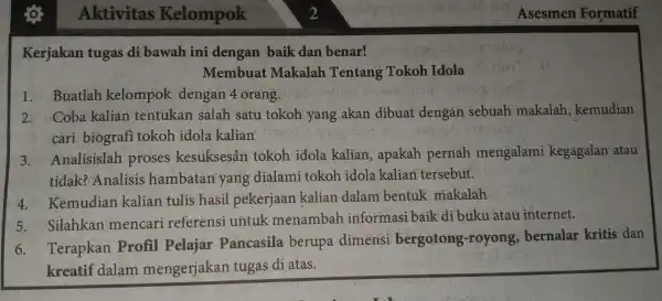 Aktivitas Kelompok Kerjakan tugas di bawah ini dengan baik dan benar! Membuat Makalah Tentang Tokoh Idola 1. Buatlah kelompok dengan 4 orang. 2. Coba