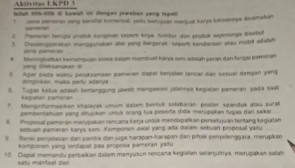 Aktivitas LKPD 3 Isilah titik-bitik di bawah ini dengan jawaban yang tepat! Jenis pameran yang bersifat komersial, yaitu bertujuan menjual karya lukisannya dinamakan pameran