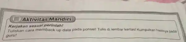 Aktivitas Mandirt Kerjakan sesuai perintah! fuliskan cara memback up data pada ponsel! Tulis di lembar kertas!Kumpulkan hasilnya pada guru!