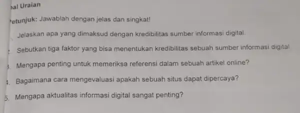 al Uraian etunjuk: Jawablah dengan jelas dan singkat! Jelaskan apa yang dimaksud dengan kredibilitas sumber informasi digital. Sebutkan tiga faktor yang bisa menentukan kredibilitas