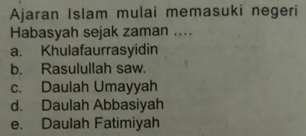 Alaran Islam mulai me masu ki n egeri Haba sy ah sejak zam an __ a. Khula faurr asyidin b. Ra sulullah s aw.