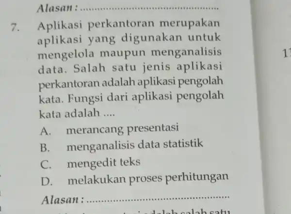 Alasan __ 7. Aplikasi perkantor an merupakan aplikasi yang digunakan untuk mengelola maupun menganalisis data. Salah satu jenis aplikasi perkantor an adalah aplikasi pengolah