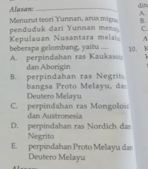 Alasan: __ Menurut teori Yunnan, arus migra penduduk dari Yunnan menui Kepulauan Nusantara melalu beberapa gelombang , yaitu __ A.perpindahan ras Kaukasoid dan Aborigin