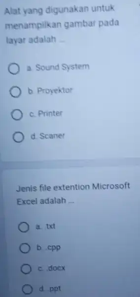 Alat yang digunakan untuk menampilkan gambar pada layar adalah __ a. Sound System b. Proyektor c. Printer d. Scaner Jenis file extention Microsoft Excel