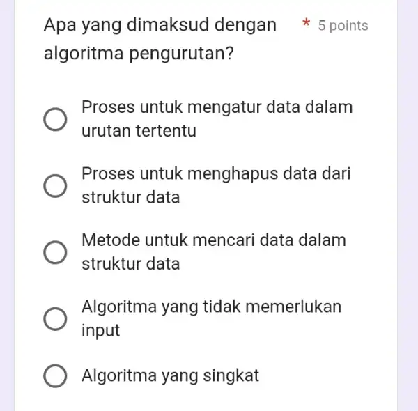 algoritma pengurutan? Proses untuk mengatur data dalam urutan tertentu Proses untuk menghapus data dari struktur data Metode untuk mencari data dalam struktur data Algoritma